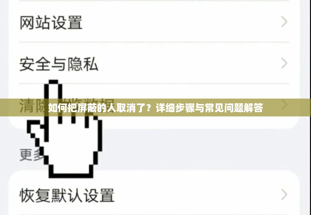 如何把屏蔽的人取消了？详细步骤与常见问题解答