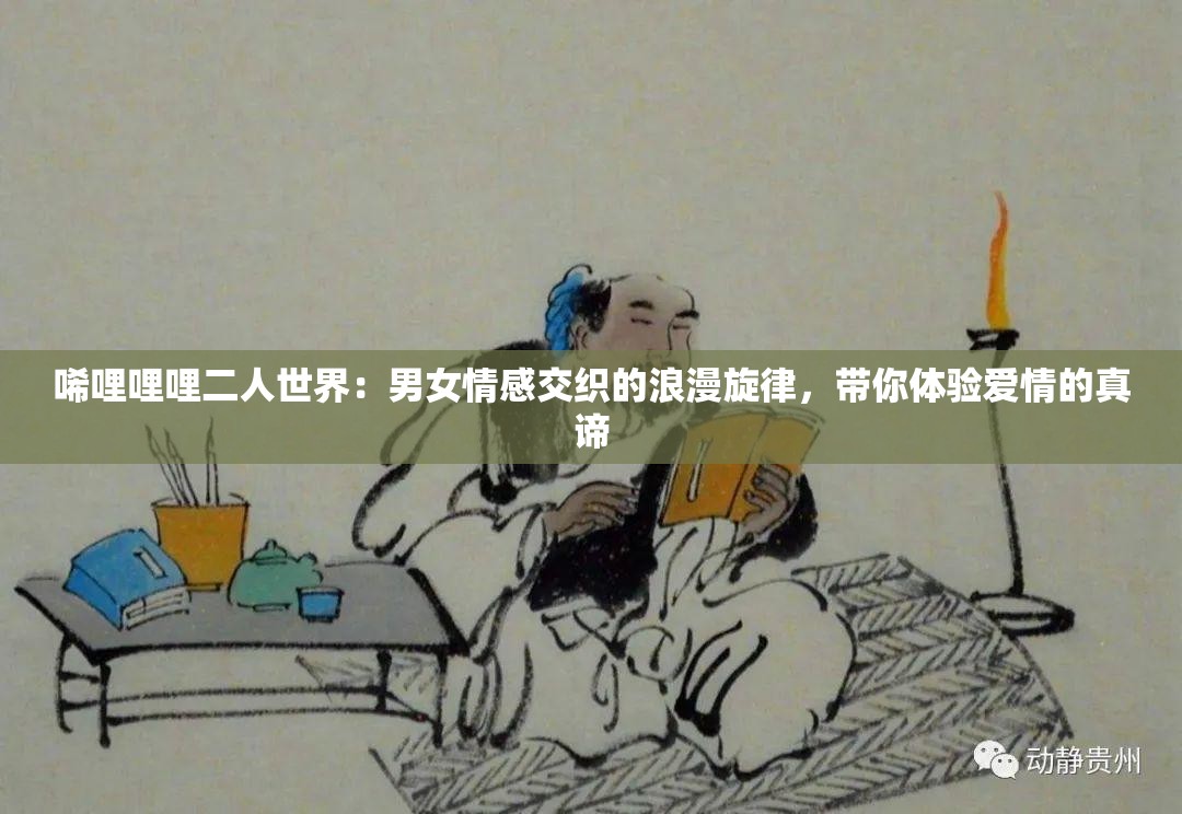 唏哩哩哩二人世界：男女情感交织的浪漫旋律，带你体验爱情的真谛