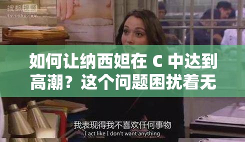 如何让纳西妲在 C 中达到高潮？这个问题困扰着无数玩家，你是否也想知道答案？