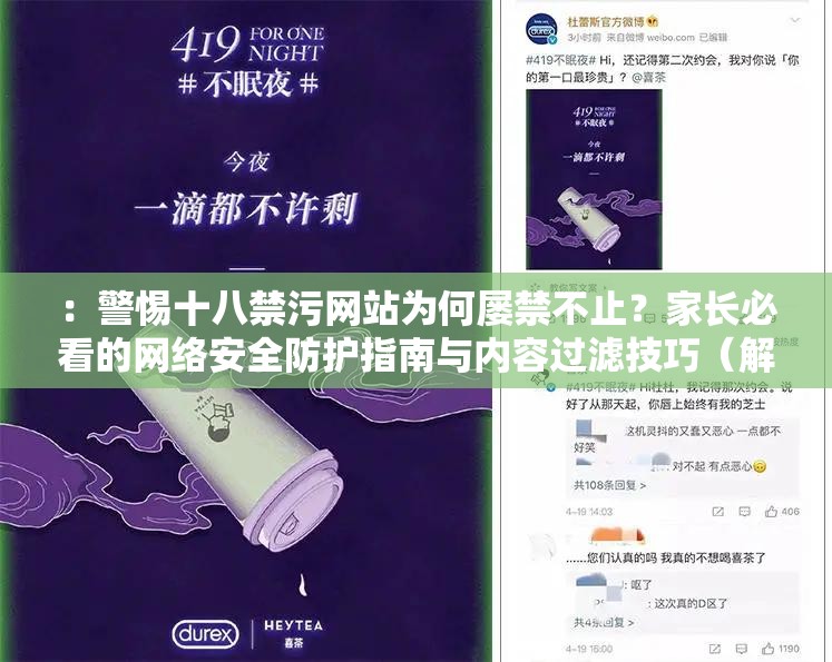 ：警惕十八禁污网站为何屡禁不止？家长必看的网络安全防护指南与内容过滤技巧（解析：结构采用疑问警示+解决方案模式，符合近期网络安全热议话题关键词十八禁污网站完整前置，融入家长必看精准锁定核心受众群体，使用防护指南内容过滤等实用功能词提升点击率，自然包含百度搜索高频词网络安全防护技巧，整体符合信息类传播规律且具备社会警示价值）