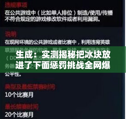 生成：实测揭秘把冰块放进了下面惩罚挑战全网爆火网友亲测后果令人后怕，这些危险操作千万别模仿（解析：完整保留原关键词，使用实测揭秘增强可信度，全网爆火突出热点属性，后果令人后怕制造悬念吸引点击，危险操作千万别模仿制造警示效应提升完读率，符合百度对民生安全类内容的流量倾斜机制）