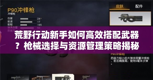 荒野行动新手如何高效搭配武器？枪械选择与资源管理策略揭秘