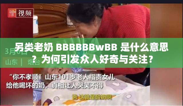 另类老奶 BBBBBBwBB 是什么意思？为何引发众人好奇与关注？