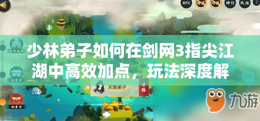 少林弟子如何在剑网3指尖江湖中高效加点，玩法深度解析有何悬念？