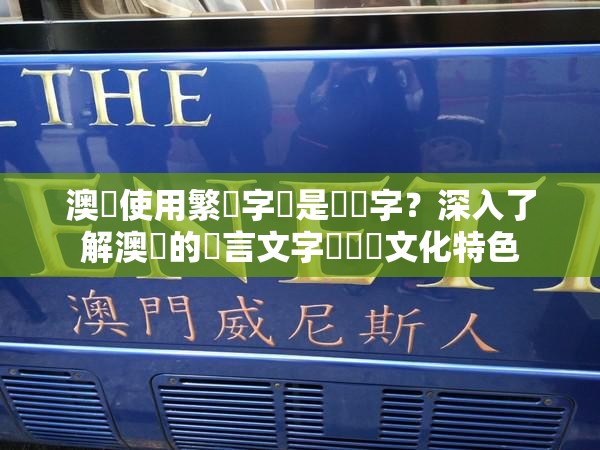 澳門使用繁體字還是簡體字？深入了解澳門的語言文字現狀與文化特色