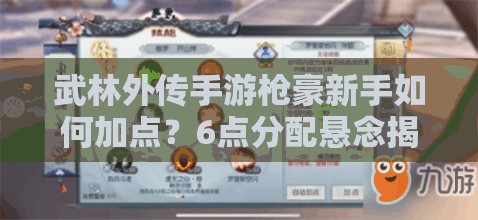 武林外传手游枪豪新手如何加点？6点分配悬念揭秘！