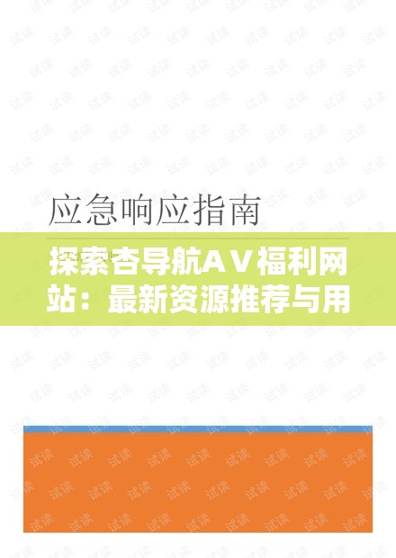 探索杏导航AⅤ福利网站：最新资源推荐与用户使用指南，助你快速找到心仪内容