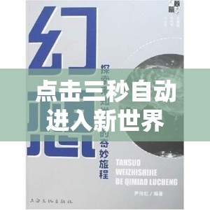 点击三秒自动进入新世界：探索未知领域的奇妙旅程，体验前所未有的冒险与惊喜