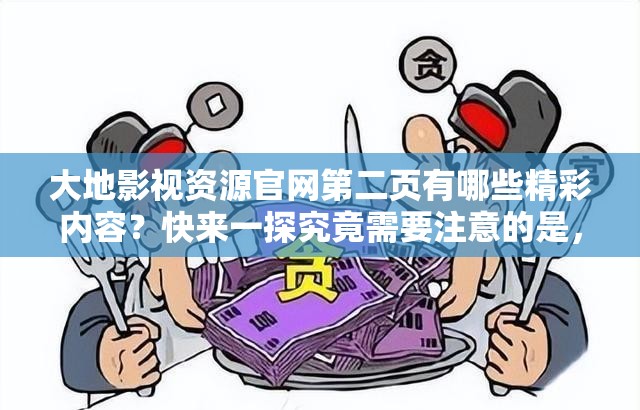 大地影视资源官网第二页有哪些精彩内容？快来一探究竟需要注意的是，未经授权的影视资源网站可能涉及侵权等法律问题，建议你通过正规渠道观看影视作品