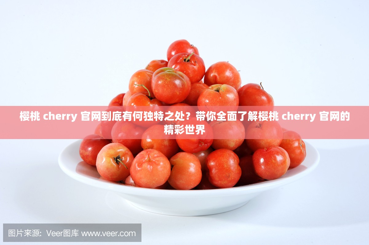 樱桃 cherry 官网到底有何独特之处？带你全面了解樱桃 cherry 官网的精彩世界