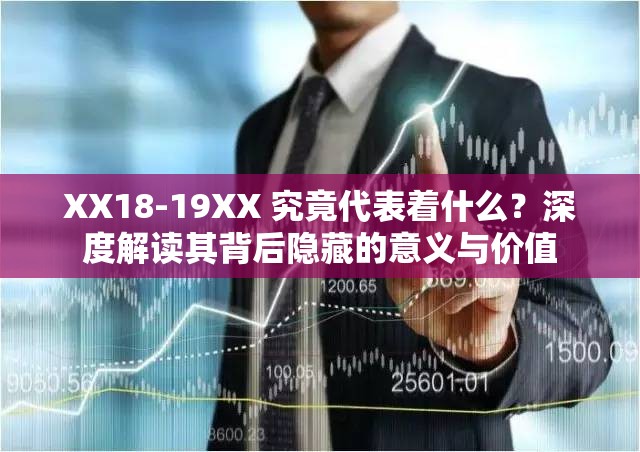 XX18-19XX 究竟代表着什么？深度解读其背后隐藏的意义与价值