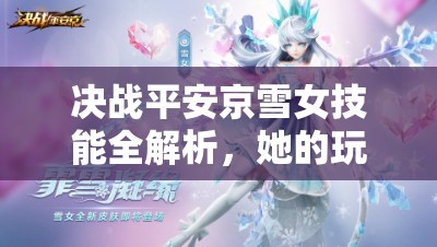 决战平安京雪女技能全解析，她的玩法将如何引领未来革命性变革？