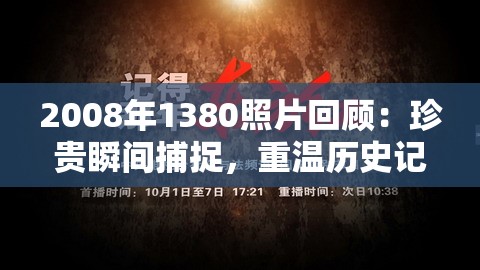 2008年1380照片回顾：珍贵瞬间捕捉，重温历史记忆与独特时刻