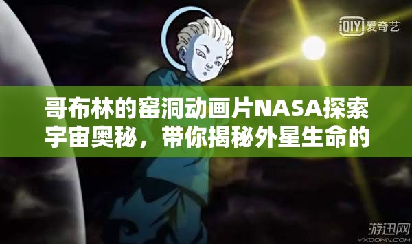 哥布林的窑洞动画片NASA探索宇宙奥秘，带你揭秘外星生命的可能性