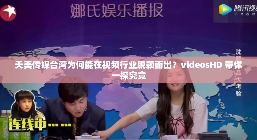 天美传媒台湾为何能在视频行业脱颖而出？videosHD 带你一探究竟