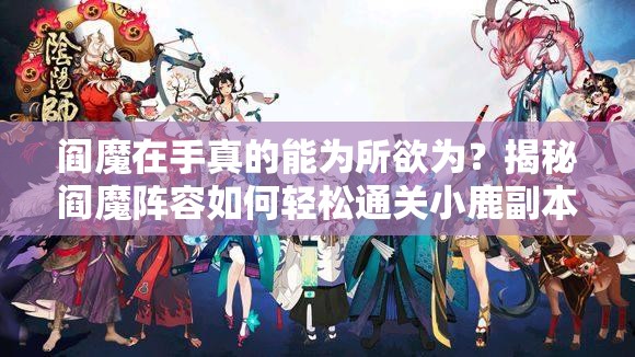 阎魔在手真的能为所欲为？揭秘阎魔阵容如何轻松通关小鹿副本？