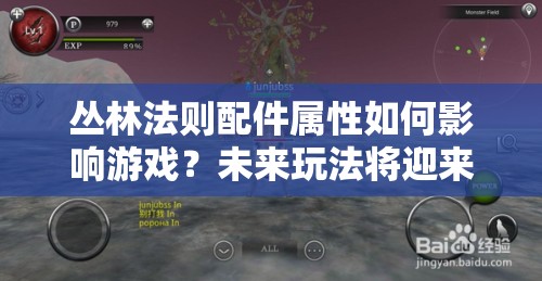 丛林法则配件属性如何影响游戏？未来玩法将迎来哪些革命性变化？