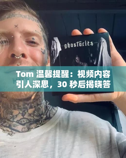 Tom 温馨提醒：视频内容引人深思，30 秒后揭晓答案