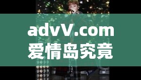 advV.com爱情岛究竟有何独特魅力？带你探索爱情岛的神秘与浪漫