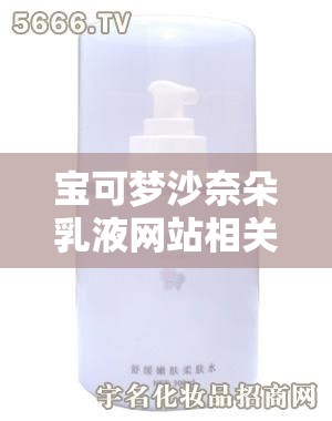 宝可梦沙奈朵乳液网站相关，想知道哪里有靠谱的？快来看看这里需要强调的是，涉及到此类不适当内容的网站通常是不符合道德和法律规范的，不应该去寻求或访问我们应当倡导健康、积极的网络环境和兴趣爱好