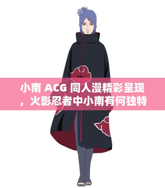 小南 ACG 同人漫精彩呈现，火影忍者中小南有何独特魅力？快来一探究竟