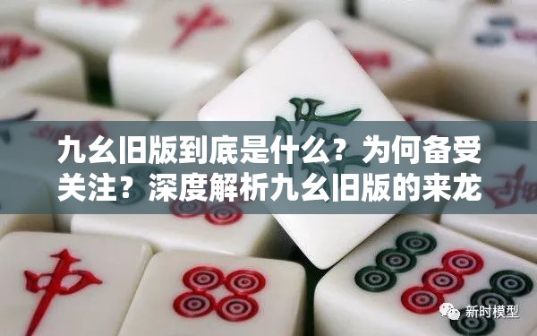 九幺旧版到底是什么？为何备受关注？深度解析九幺旧版的来龙去脉与独特之处