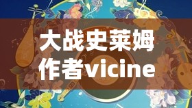 大战史莱姆作者vicineko最新作品解析：深入探讨其创作灵感与独特风格