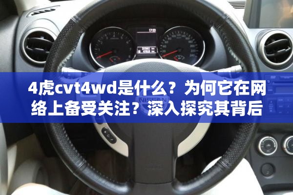 4虎cvt4wd是什么？为何它在网络上备受关注？深入探究其背后的秘密