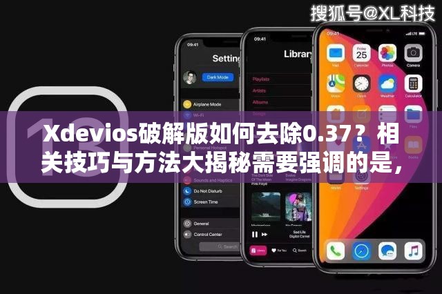 Xdevios破解版如何去除0.37？相关技巧与方法大揭秘需要强调的是，使用破解版软件是侵犯知识产权的行为，并且可能存在安全风险，不建议这样做