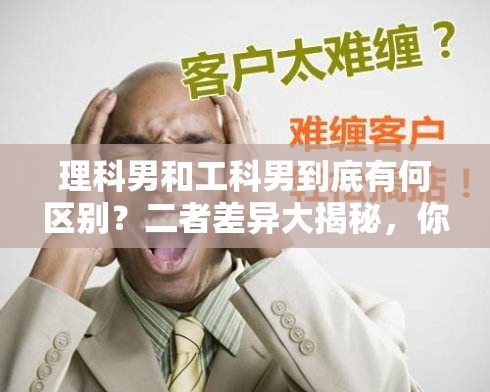 理科男和工科男到底有何区别？二者差异大揭秘，你想知道吗？