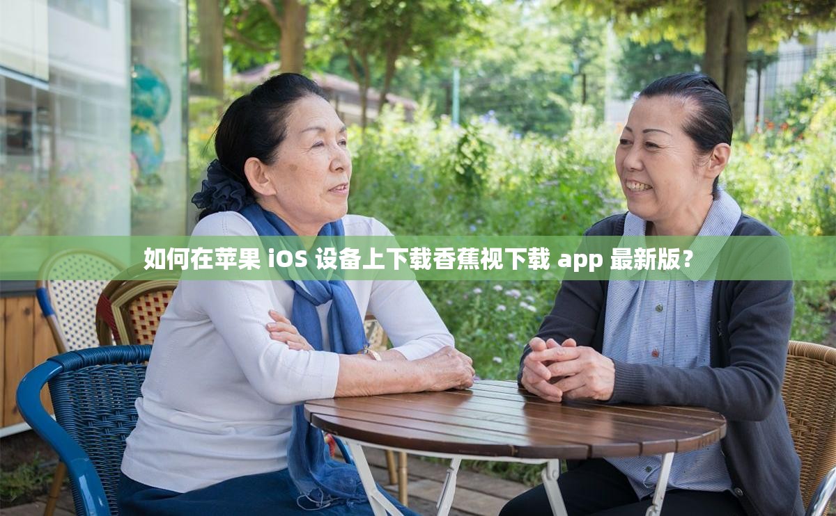 如何在苹果 iOS 设备上下载香蕉视下载 app 最新版？