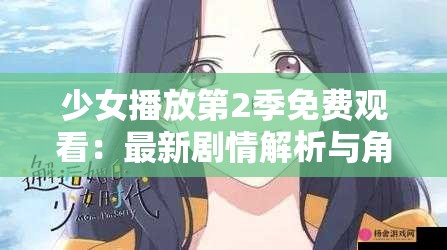 少女播放第2季免费观看：最新剧情解析与角色发展深度探讨，完整版在线观看指南