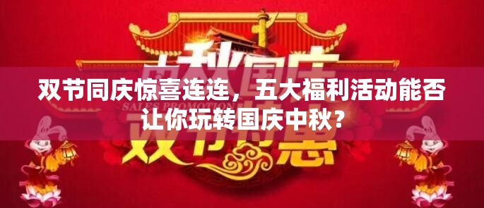 双节同庆惊喜连连，五大福利活动能否让你玩转国庆中秋？