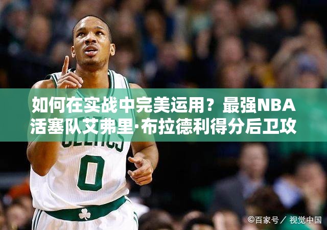 如何在实战中完美运用？最强NBA活塞队艾弗里·布拉德利得分后卫攻略揭秘