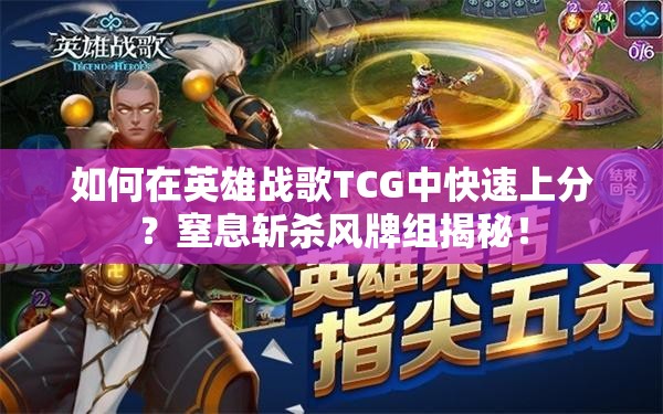 如何在英雄战歌TCG中快速上分？窒息斩杀风牌组揭秘！