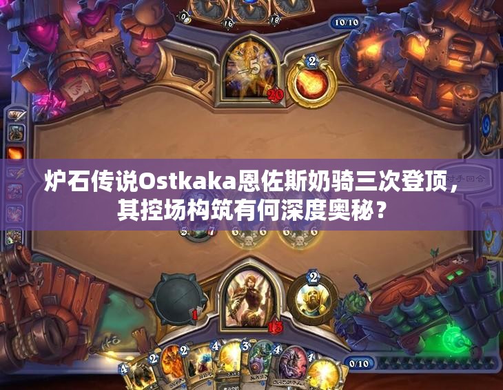 炉石传说Ostkaka恩佐斯奶骑三次登顶，其控场构筑有何深度奥秘？